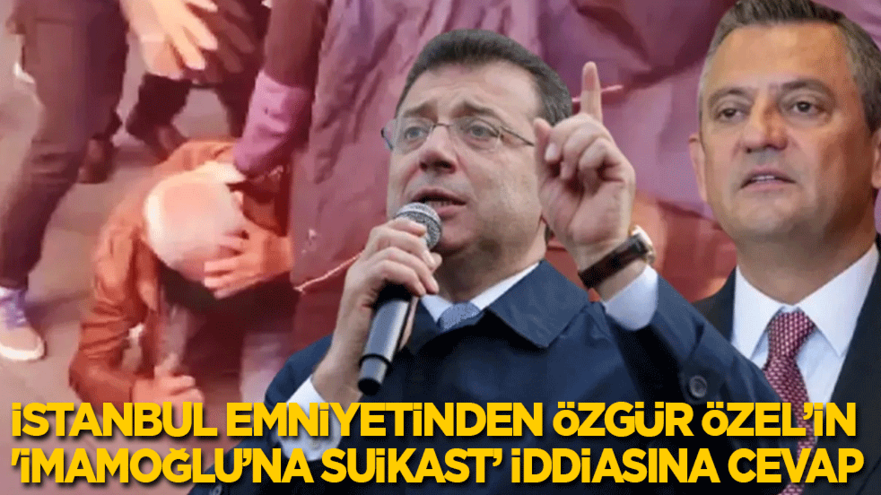 İstanbul Emniyetinden Özgür Özel’in 'İmamoğlu’na suikast' iddiasına cevap!