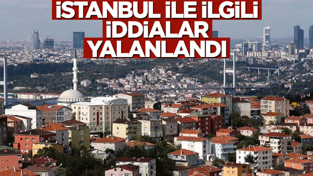 İstanbul hakkındaki iddialar yalanlandı!