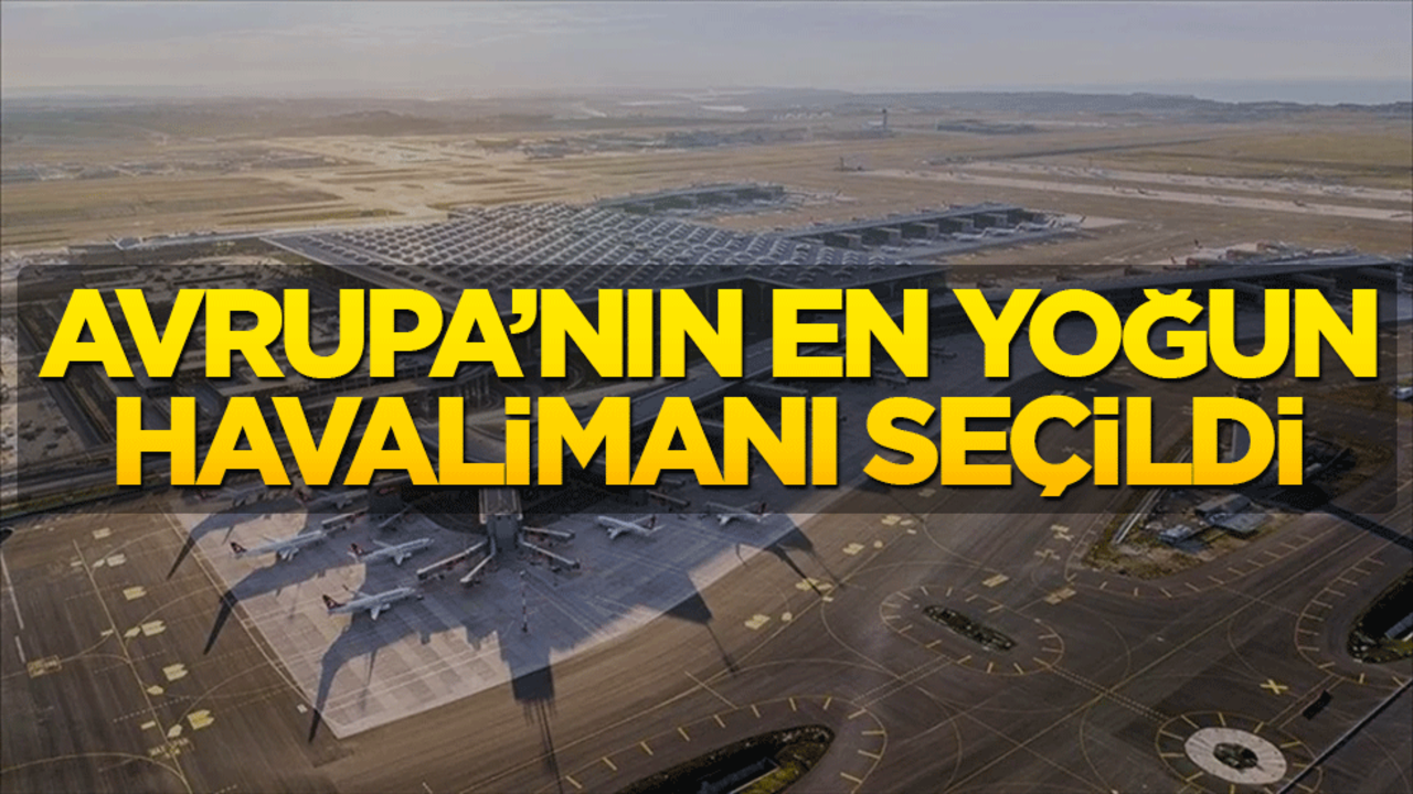 İstanbul Havalimanı zirvede! Avrupa’nın en yoğun havalimanı oldu