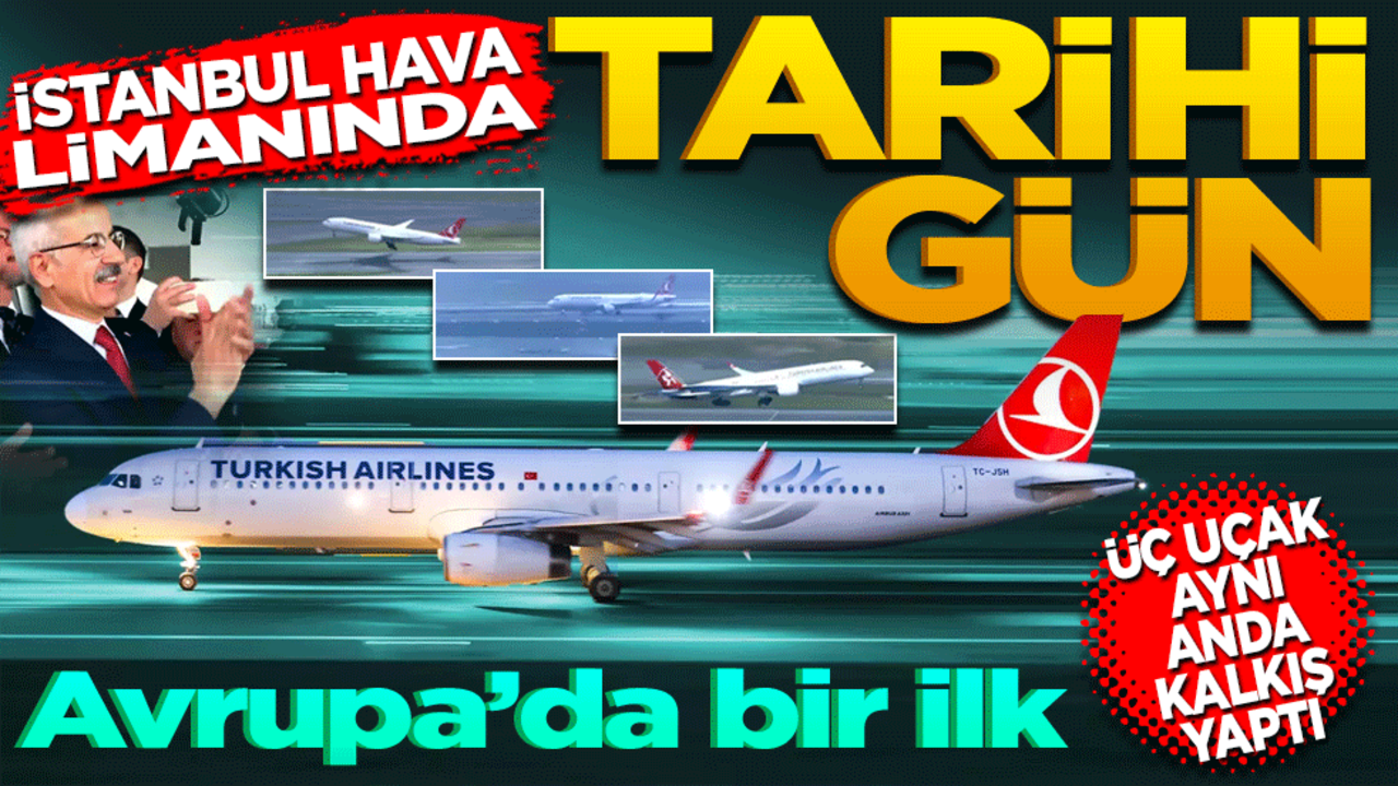 İstanbul Havalimanı'nda tarihi gün: 3 uçak aynı anda kalkış yaptı