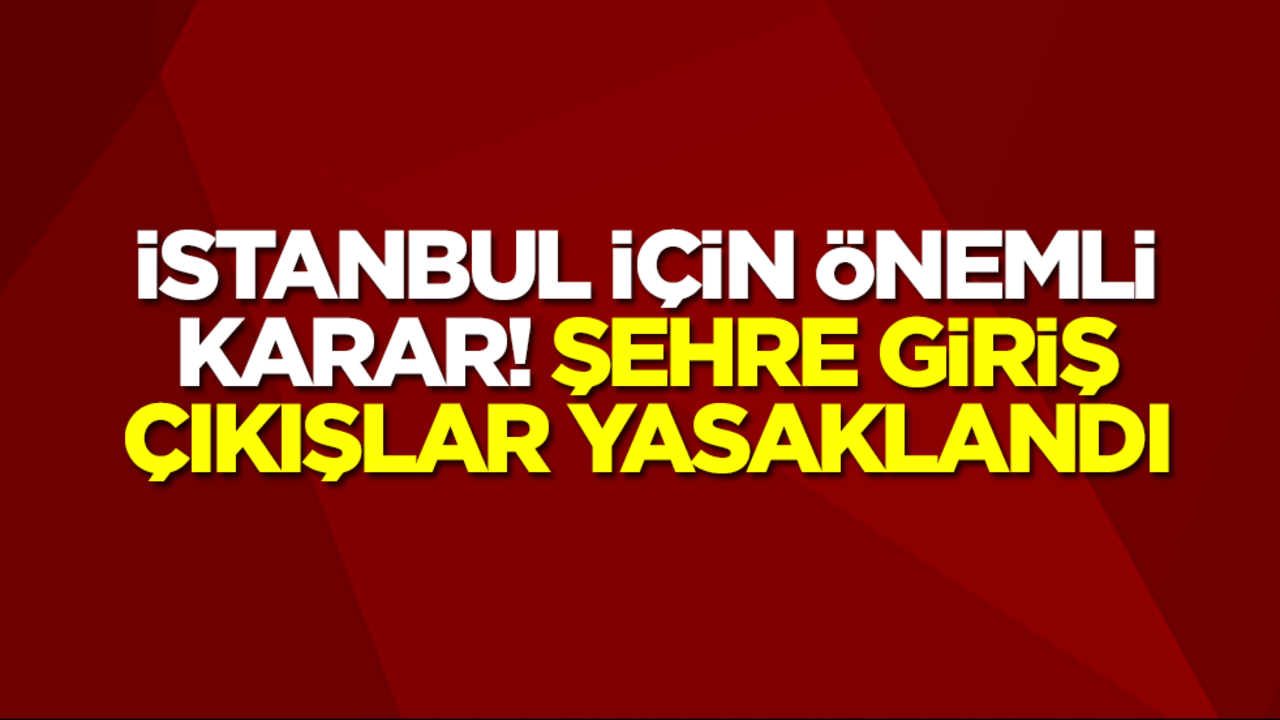İstanbul için önemli karar! Yasak 27 Mart'a kadar uzatıldı