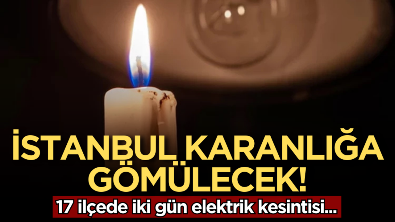 İstanbul karanlığa gömülecek: 17 ilçede iki gün elektrik kesintisi...