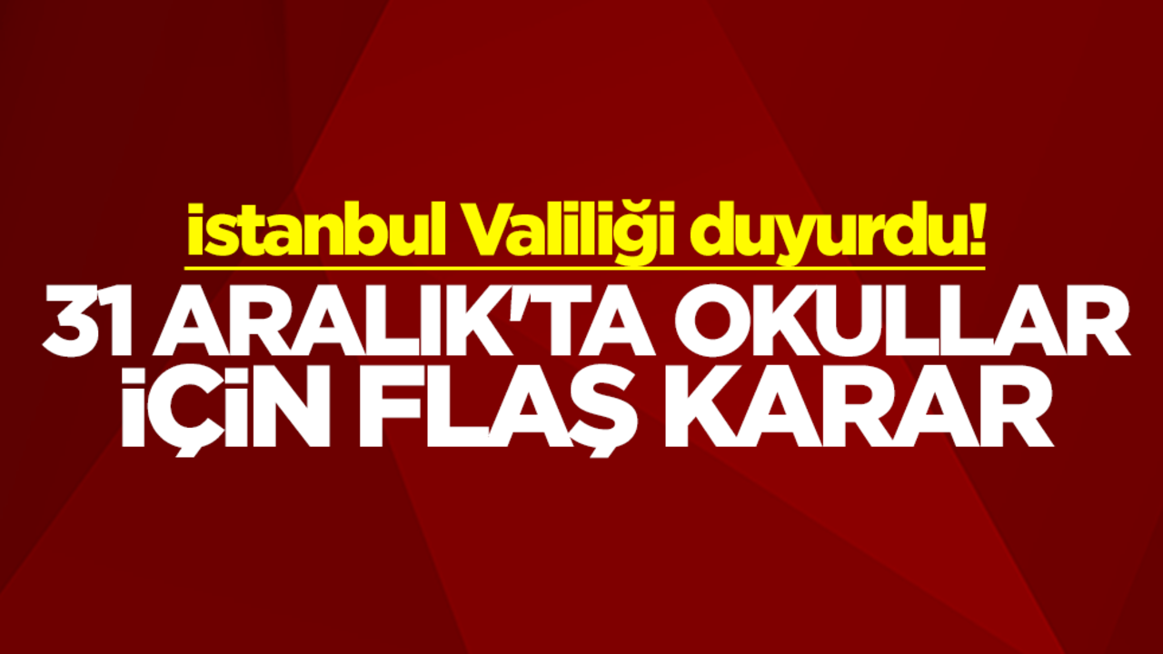 İstanbul Valiliği duyurdu! 31 Aralık'ta okullar için flaş karar