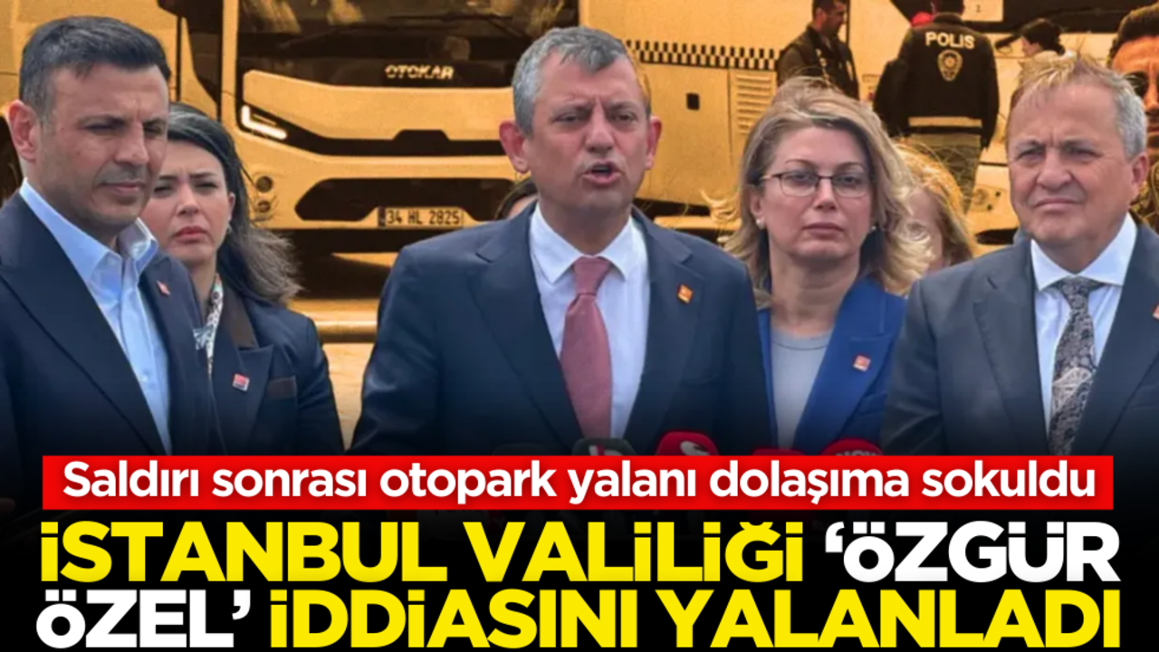 İstanbul Valiliği ‘Özgür Özel’ iddialarını yalanladı