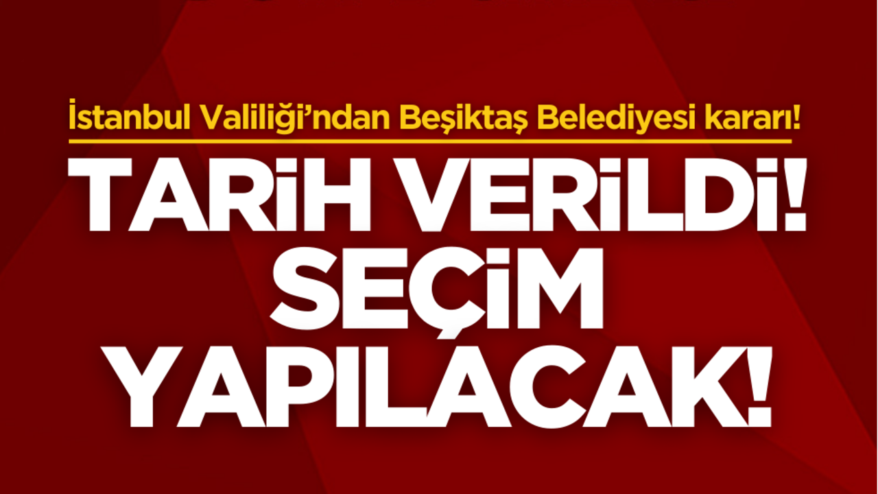 İstanbul Valiliği’ndan Beşiktaş Belediyesi kararı: Tarih verildi, seçim olacak