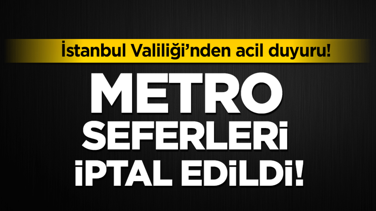İstanbul Valiliği'nden acil duyuru! Metro seferleri İptal edildi!