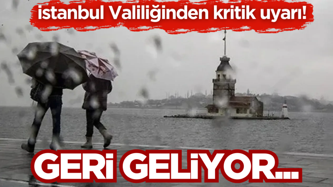 İstanbul Valiliğinden kritik uyarı! Geri geliyor…