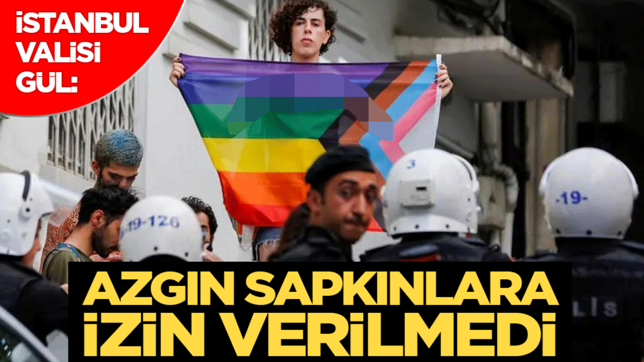 İstanbul Valisi: Azgın sapkınlara izin verilmedi!