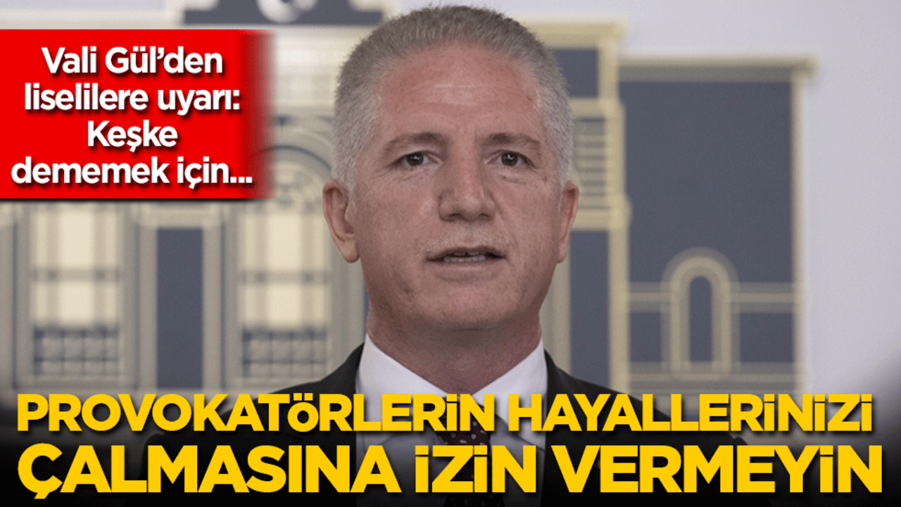 İstanbul Valisi Davut Gül'den liselilere uyarı: Provokatörlerin hayallerinizi çalmasına izin vermeyin! Keşke dememek için dikkatli olun