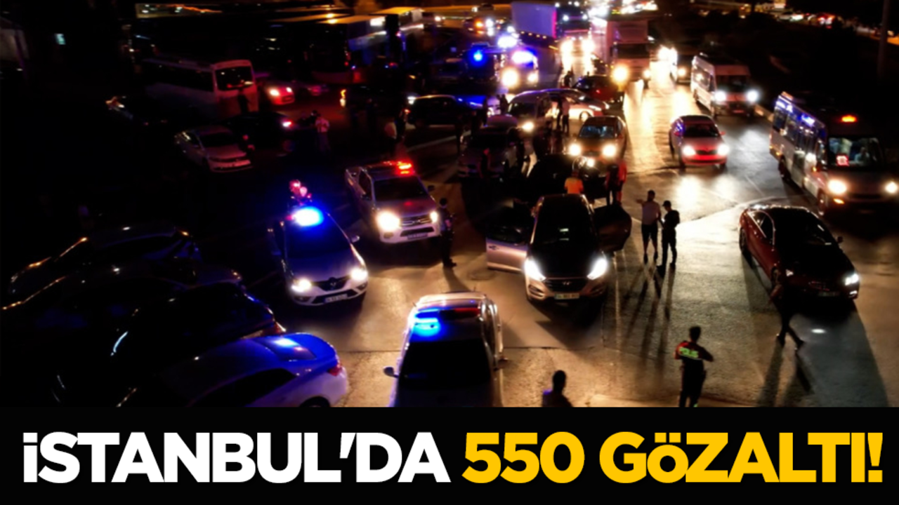 İstanbul'da 550 gözaltı!