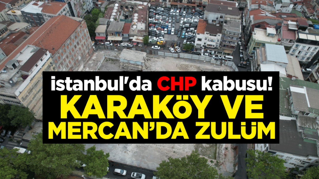 istanbul'da CHP kabusu! Karaköy ve Mercan’da zulüm
