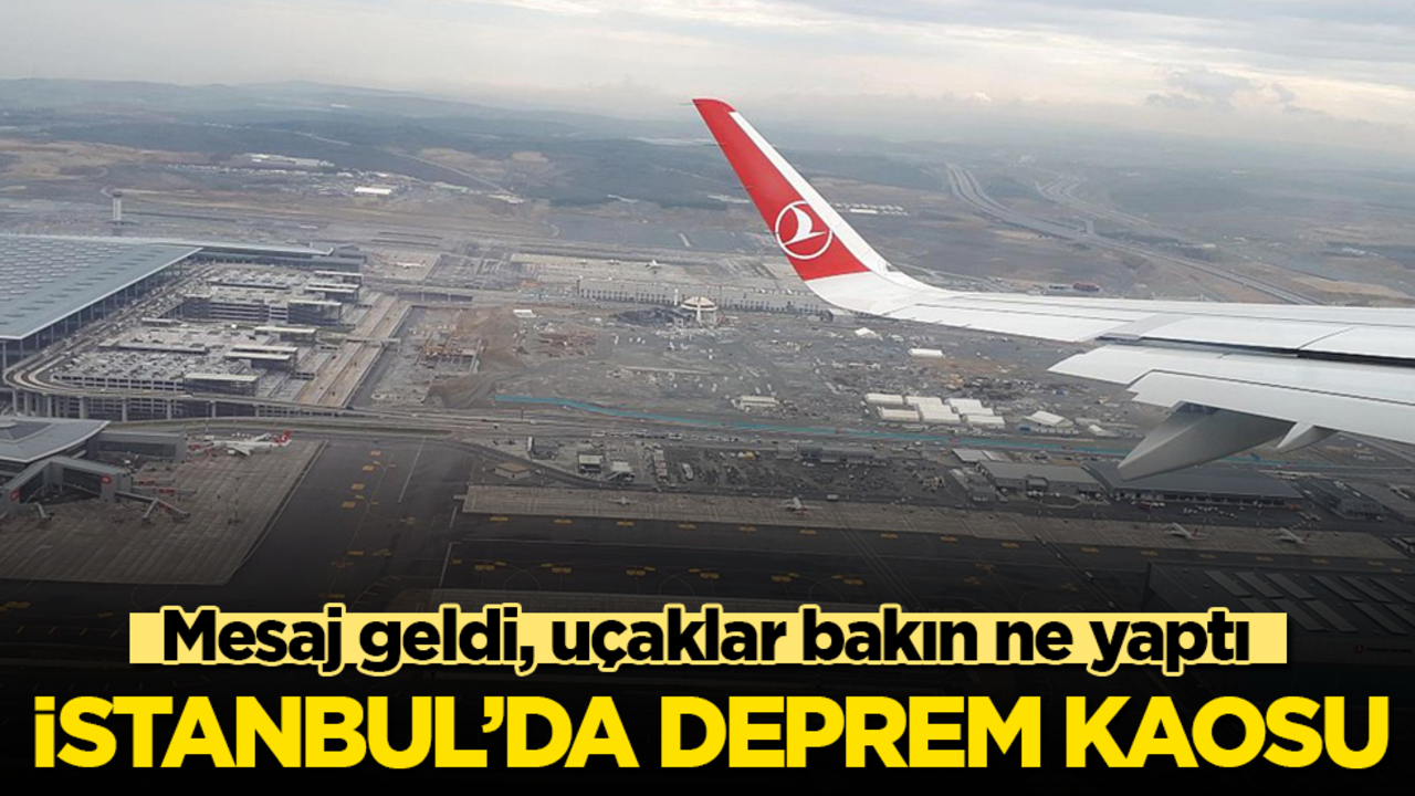İstanbul’da deprem kaosu! Mesaj geldi, uçaklar bakın ne yaptı