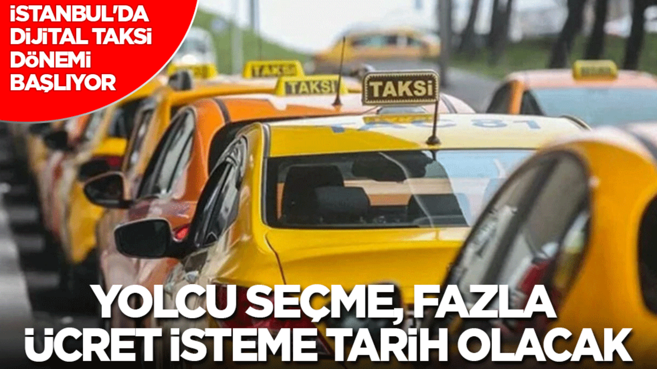 İstanbul'da dijital taksi dönemi: Yolcu seçme, fazla ücret isteme tarih oluyor