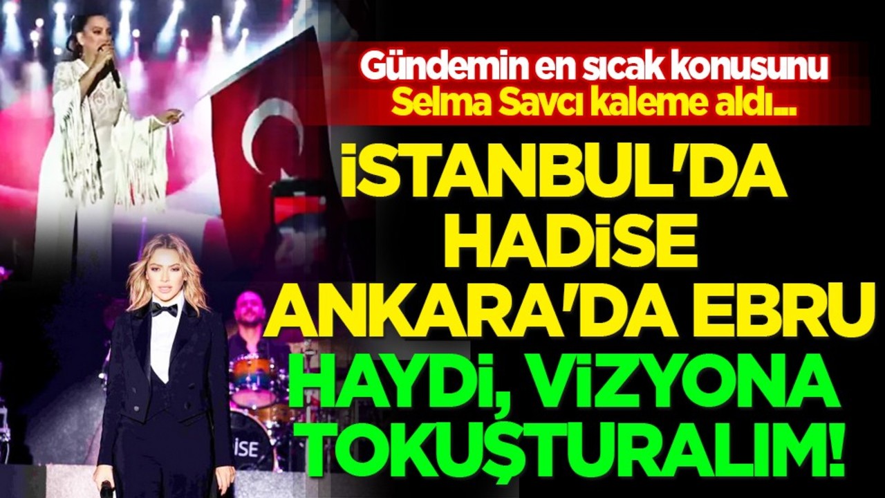 İstanbul'da Hadise, Ankara'da Ebru Gündeş... Haydi, vizyona tokuşturalım!