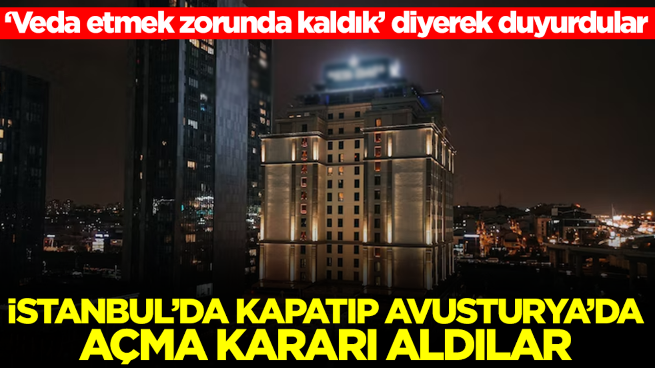 İstanbul'da kapatıp Avusturya'da açma kararı aldılar: Veda ediyoruz