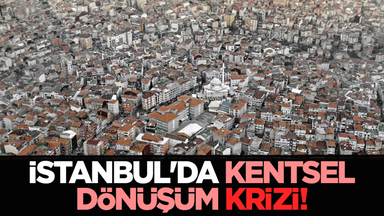 İstanbul'da kentsel dönüşüm krizi