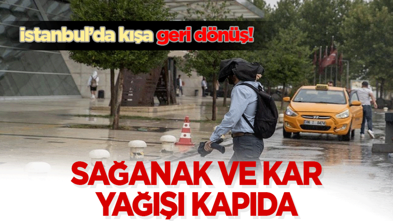İstanbul’da kışa geri dönüş! Sağanak ve kar yağışı kapıda