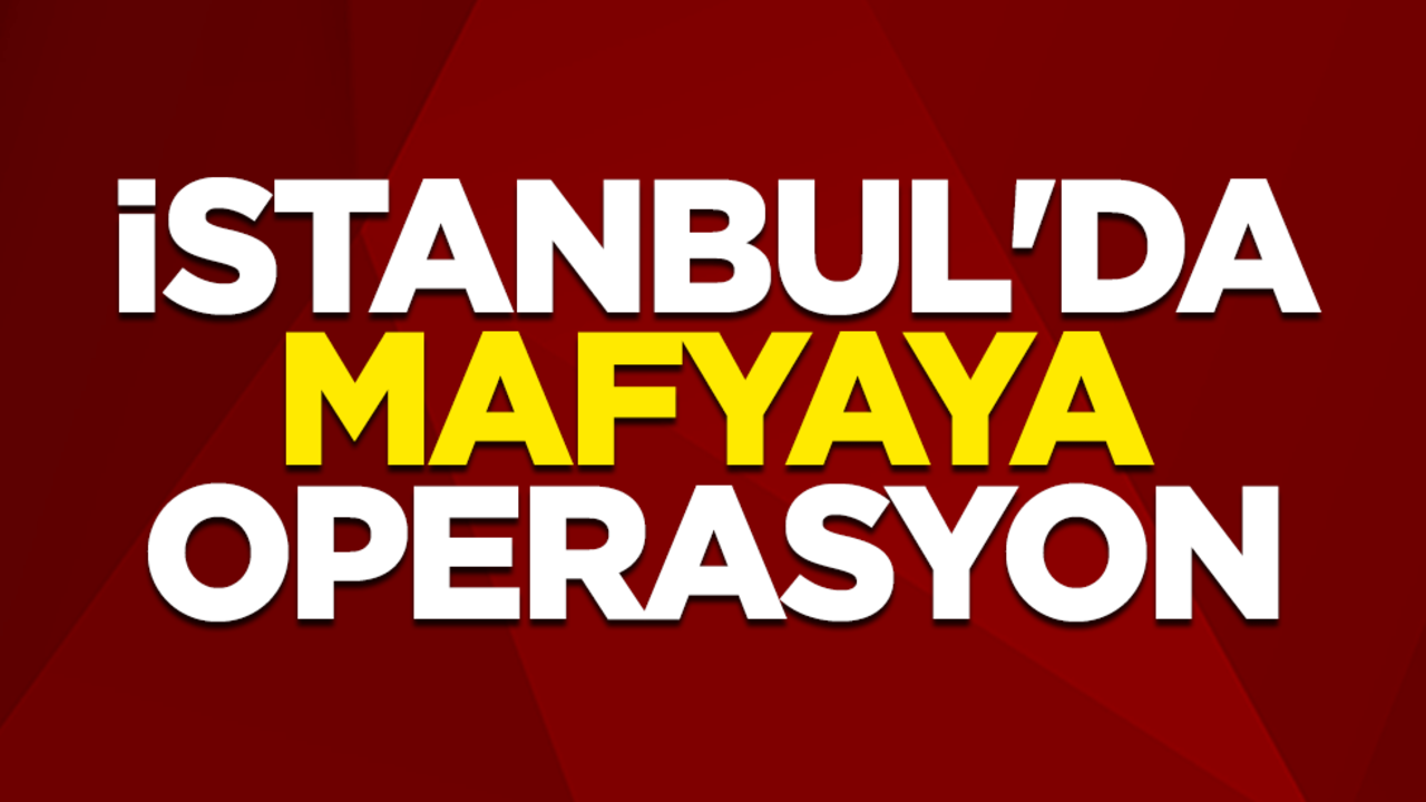 İstanbul'da mafyaya operasyon