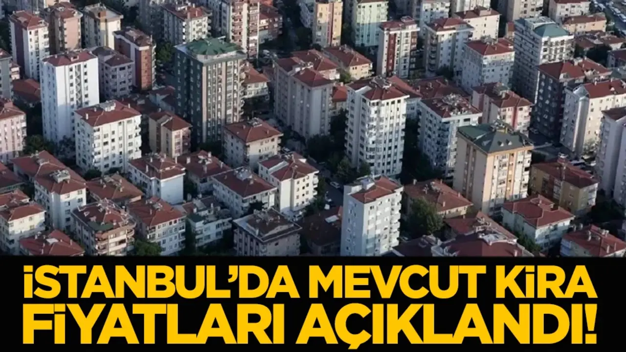 İstanbul’da mevcut kira fiyatları açıklandı!