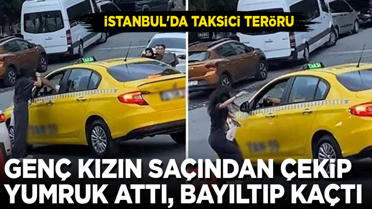 İstanbul'da taksici terörü: 'Neden yol vermiyorsun' diyen kızı yumrukla bayıltıp kaçtı!