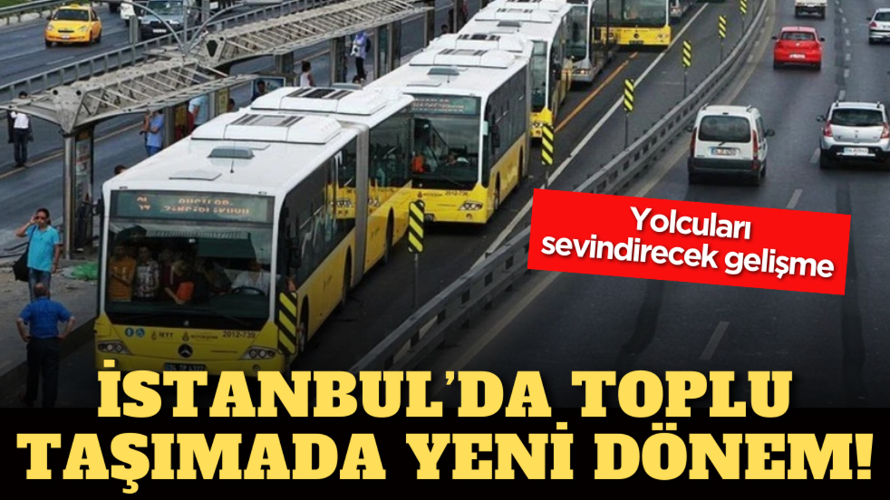 İstanbul’da toplu taşımada yeni dönem! Yolcuları sevindirecek gelişme