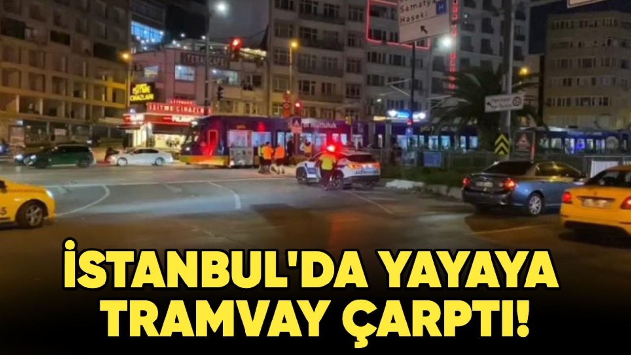 İstanbul'da yayaya tramvay çarptı!