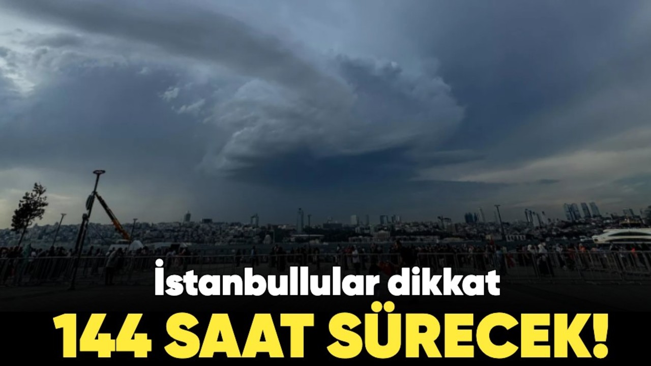 İstanbullular dikkat: 144 saat sürecek!