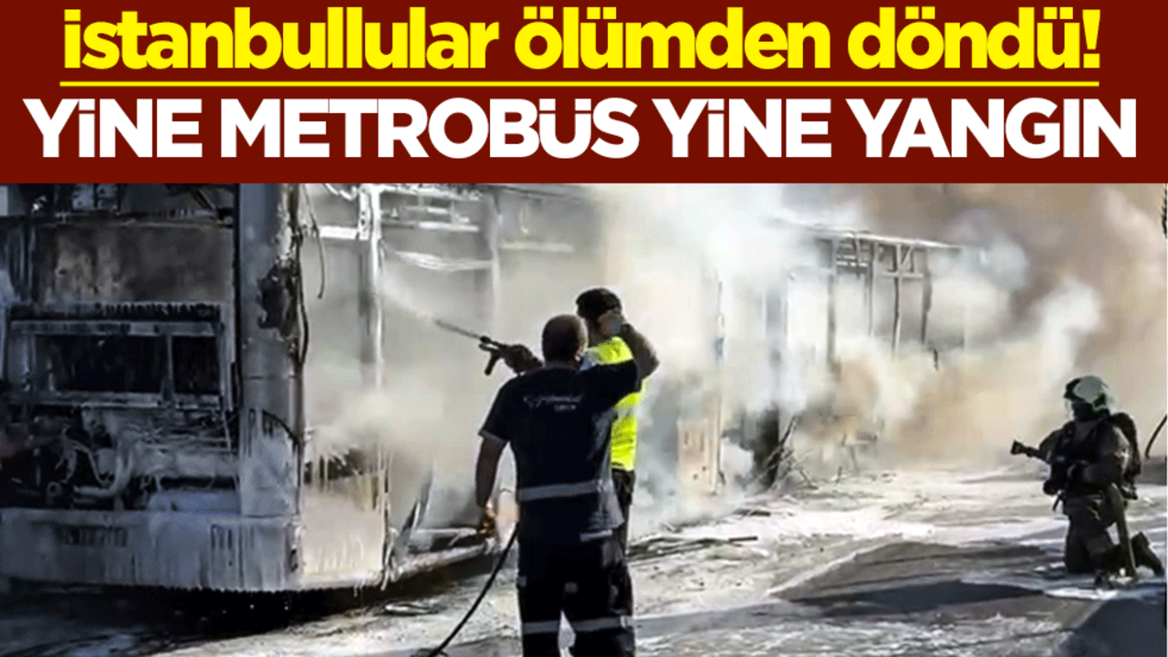 İstanbullular ölümden döndü! Yine metrobüs yine yangın