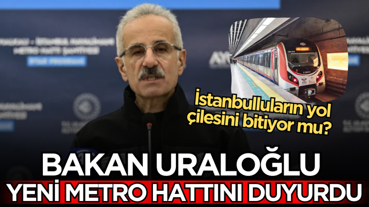 İstanbulluların yol çilesini bitiyor mu? Bakan Uraloğlu yeni metro hattını duyurdu!