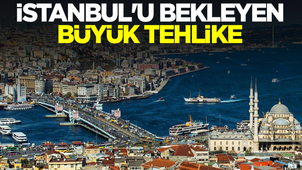 İstanbul'u bekleyen büyük tehlike