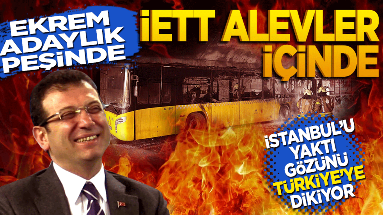 İstanbul’u yaktı gözünü Türkiye’ye dikiyor! Ekrem adaylık peşinde İETT alevler içinde