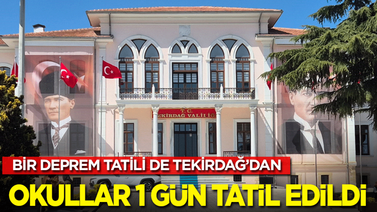 İstanbul’un ardından bir deprem tatili de Tekirdağ’da: Eğitime 1 gün ara verildi