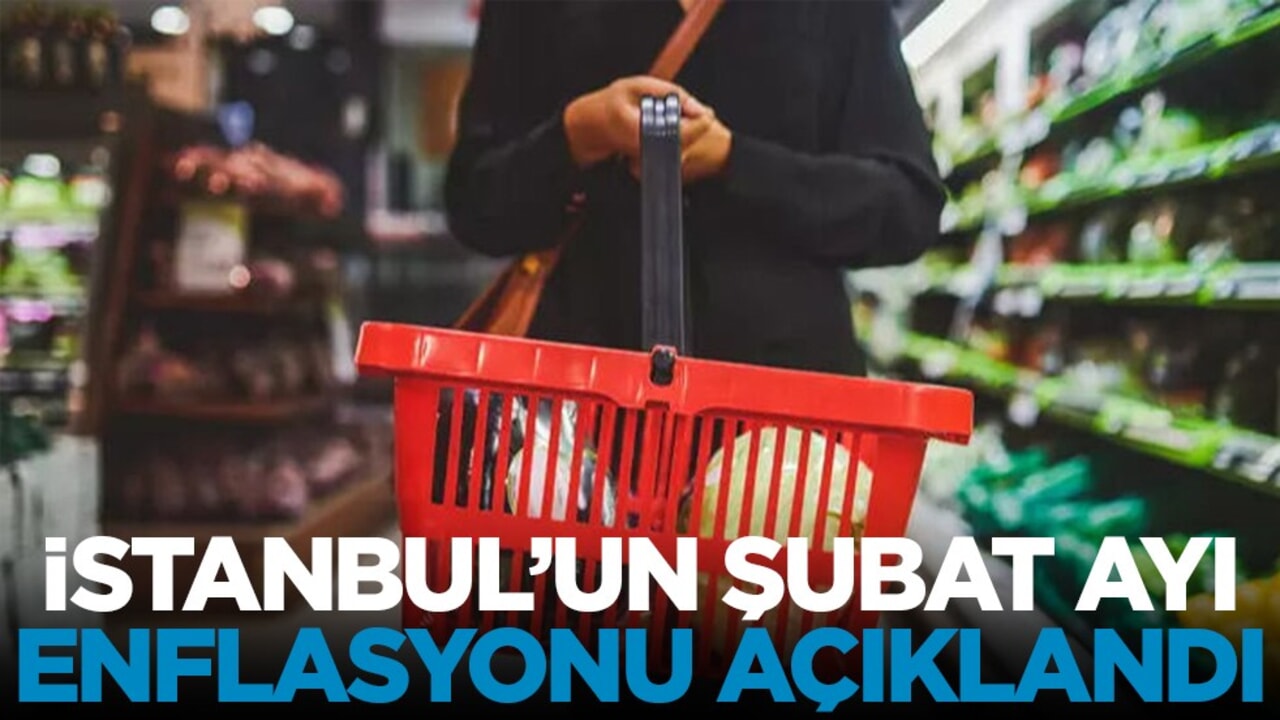 İstanbul'un Şubat ayı enflasyonu açıklandı