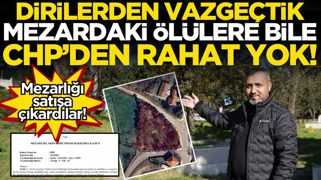 İşte CHP belediyeciliği… Mezarlığı satışa çıkardılar! Dirilerden vazgeçtik, mezardaki ölülere bile CHP’den rahat yok
