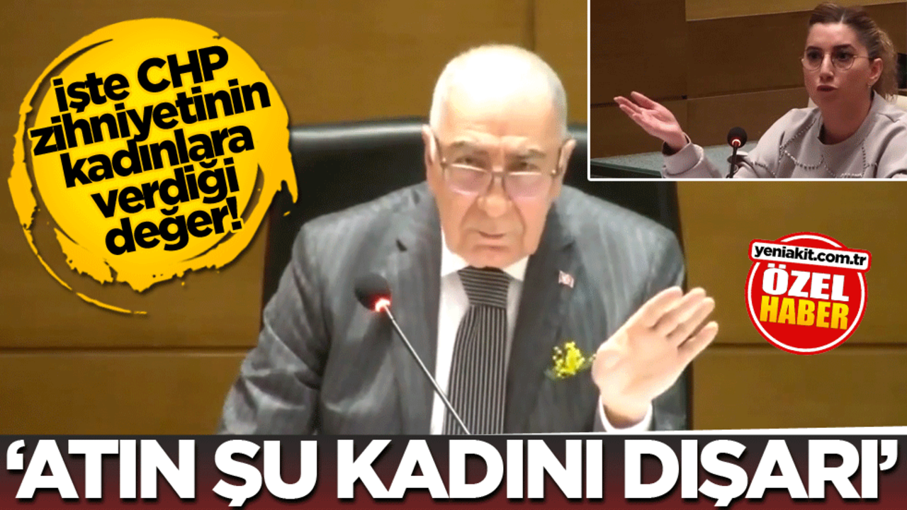 İşte CHP zihniyetinin kadınlara verdiği değer! ‘Atın şu kadını dışarı’