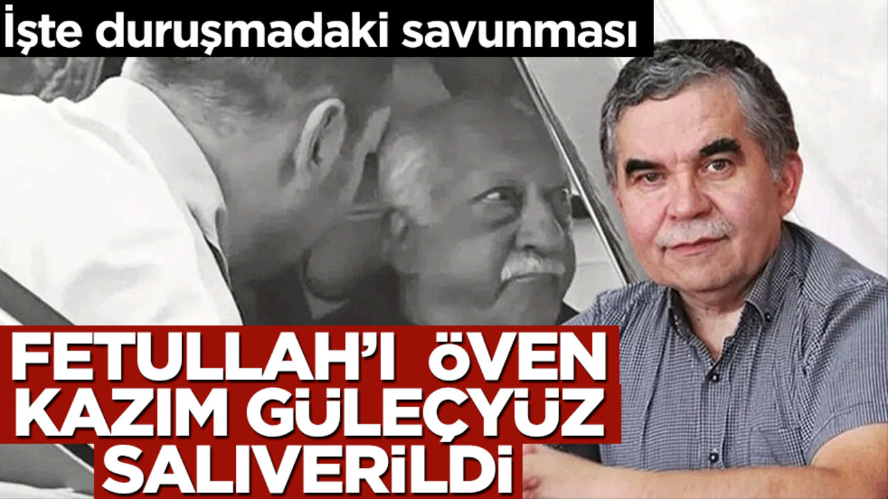 İşte duruşmadaki savunması! Fetullah’ı öven Kazım Güleçyüz salıverildi