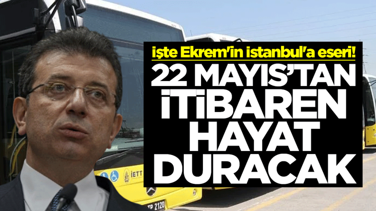 İşte Ekrem'in İstanbul'a eseri! 22 Mayıs’tan itibaren hayat duracak