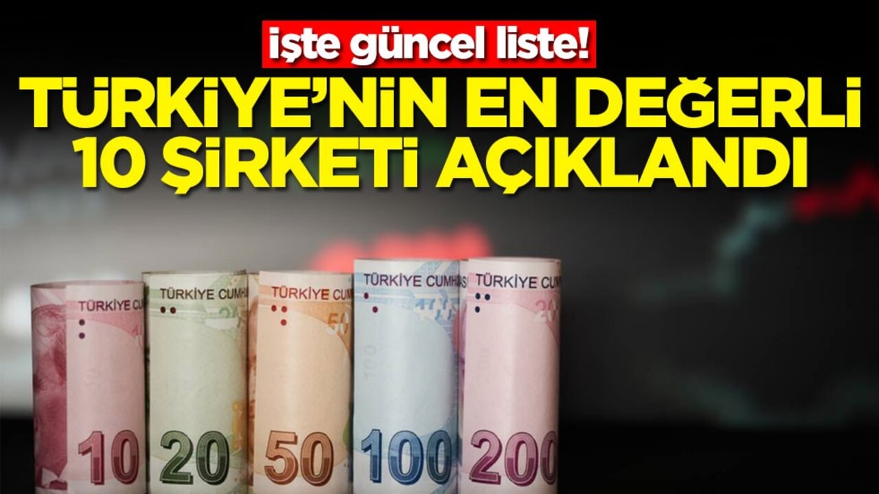 İşte güncel liste! Türkiye'nin en değerli 10 şirketi açıklandı