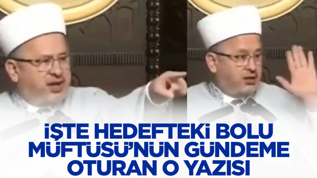İşte hedefteki Bolu İl Müftüsü'nün gündeme oturan o yazısı...