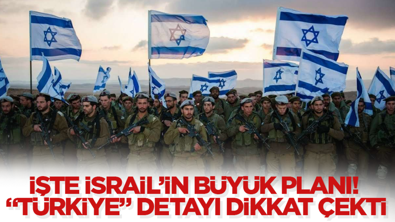 İşte İsrail’in büyük planı! "Türkiye" detayı dikkat çekti