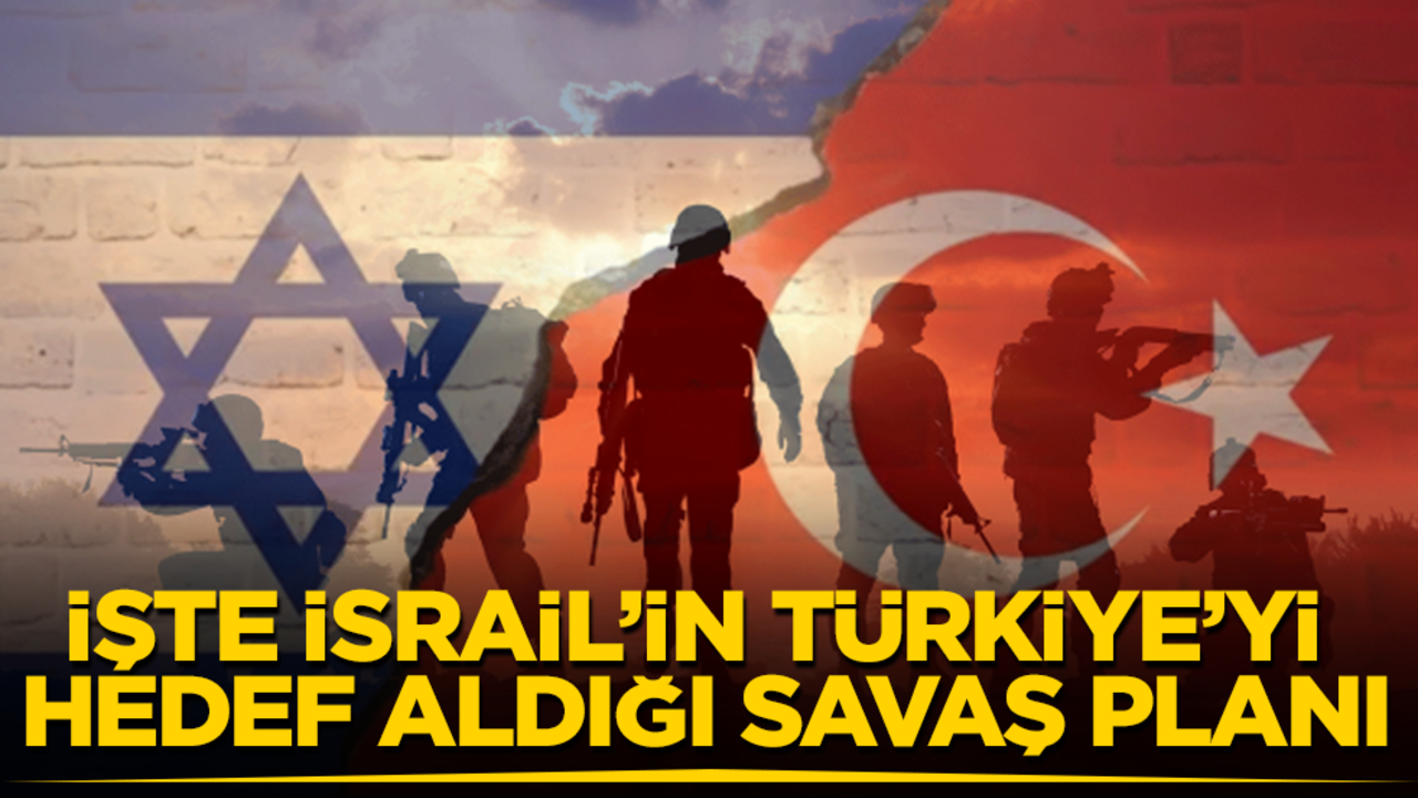 İşte İsrail’in Türkiye’yi hedef aldığı savaş planı