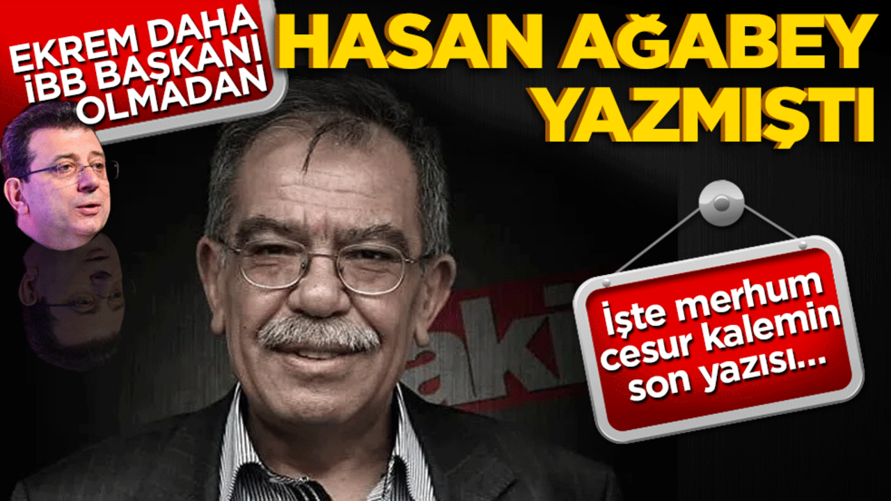 İşte merhum cesur kalemin son yazısı… Ekrem daha İBB başkanı olmadan Hasan Ağabey yazmıştı