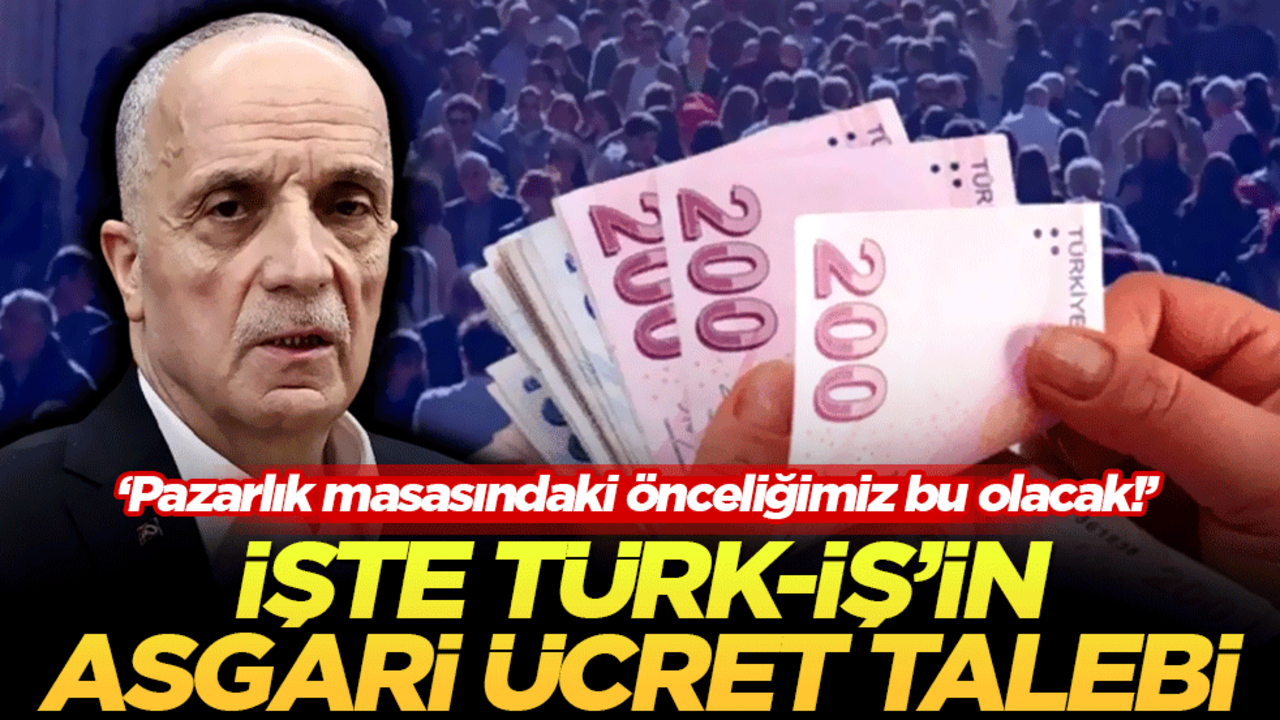 İşte TÜRK-İŞ'in asgari ücret talebi: Pazarlık masasındaki önceliğimiz bu olacak!