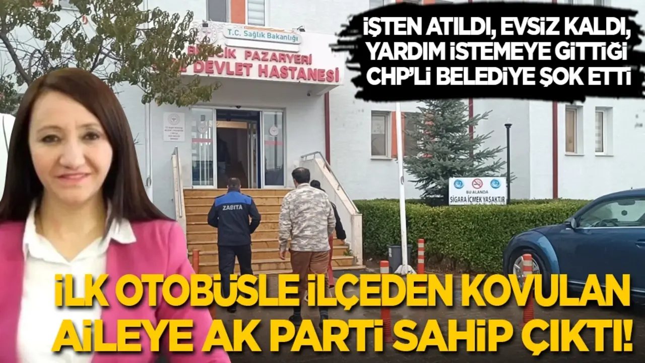 İşten atıldı, evden çıkarıldı, yardım istemek için gittiği CHP’li belediye şok etti: İlk otobüsle ilçeden kovulan aileye AK Parti sahip çıktı!