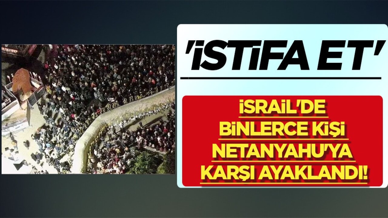 İstifa et: İsrail’de binlerce kişi Netanyahu’ya karşı ayaklandı! İşgal saldırıları protesto edildi