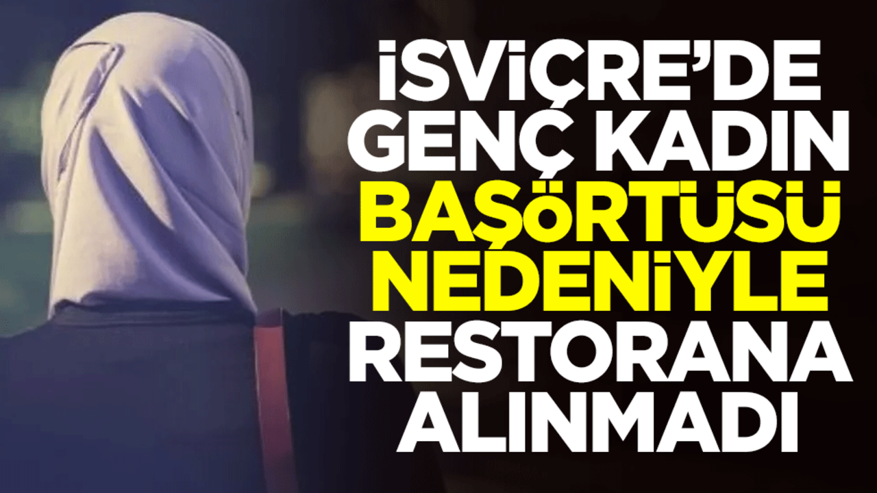İsviçre’de genç kadın başörtüsü nedeniyle restorana alınmadı