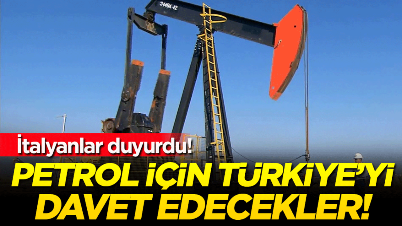 İtalyanlar duyurdu: Petrol için Türkiye'yi davet edecekler!