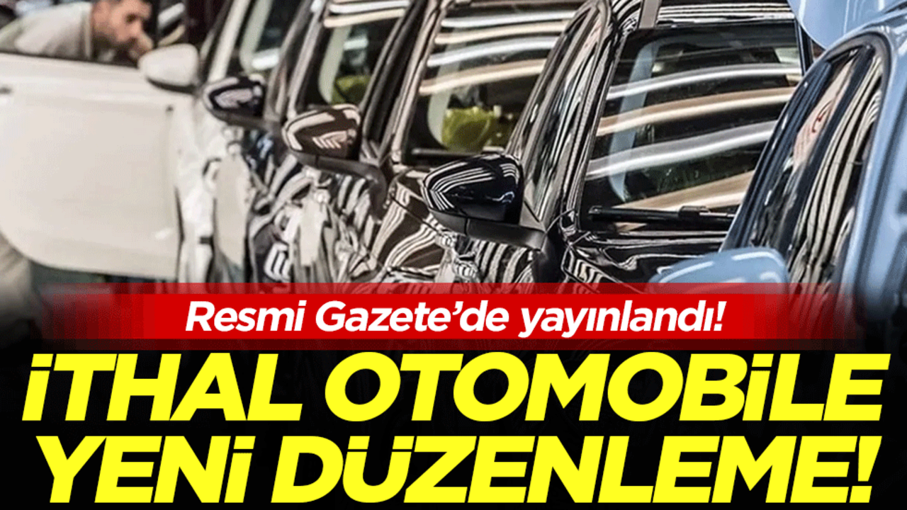 İthal otomobilde yeni düzenleme! Resmi gazetede yayınlandı!