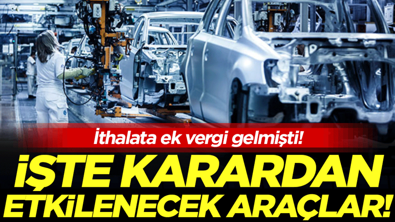 İthalata vergi ayarı gelmişti: İşte etkilenecek otomobiller!