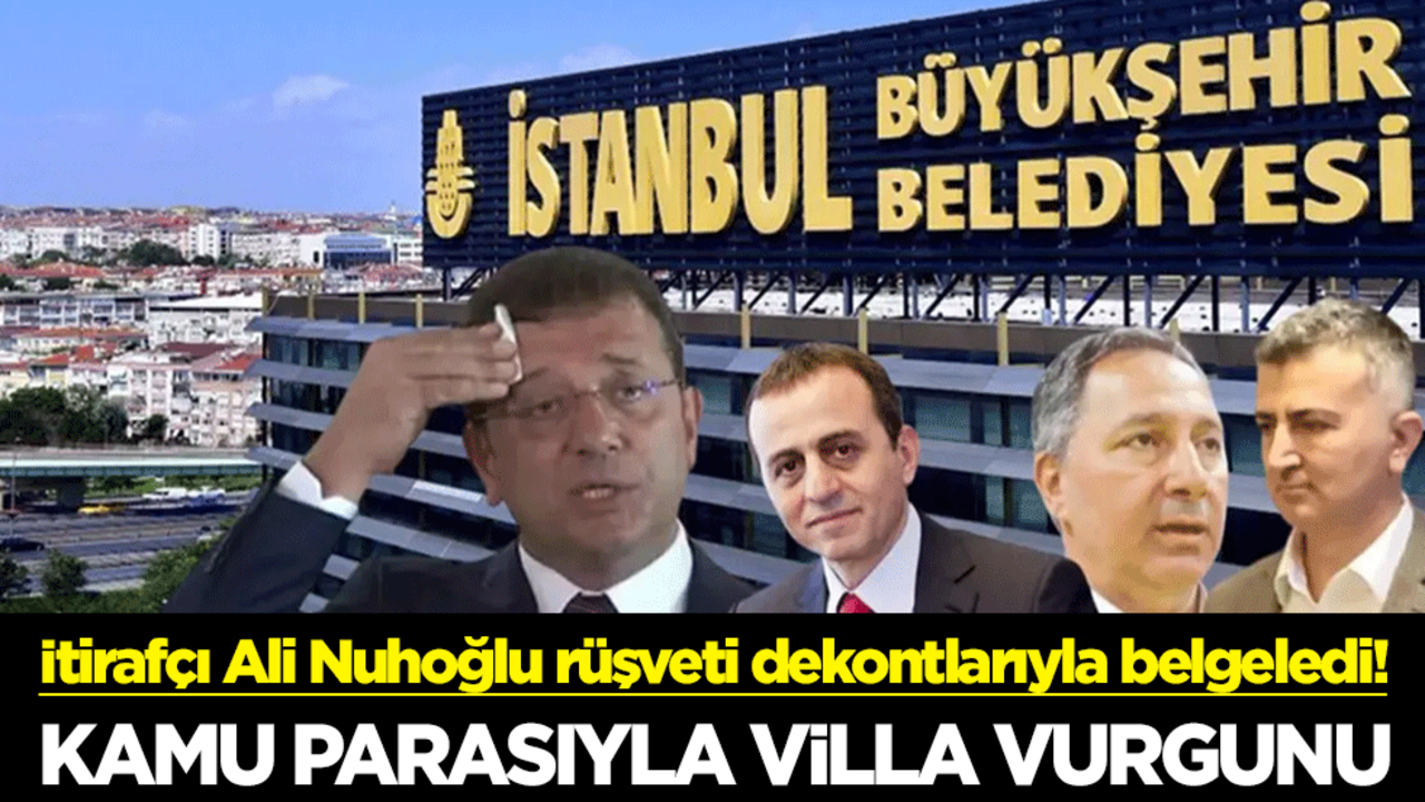 İtirafçı Ali Nuhoğlu rüşveti dekontlarıyla belgeledi! Kamu parasıyla villa vurgunu
